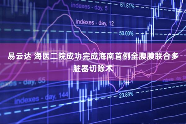 易云达 海医二院成功完成海南首例全腹膜联合多脏器切除术