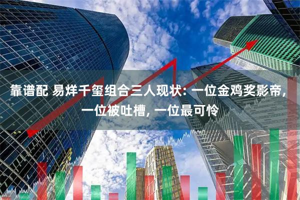 靠谱配 易烊千玺组合三人现状: 一位金鸡奖影帝, 一位被吐槽, 一位最可怜